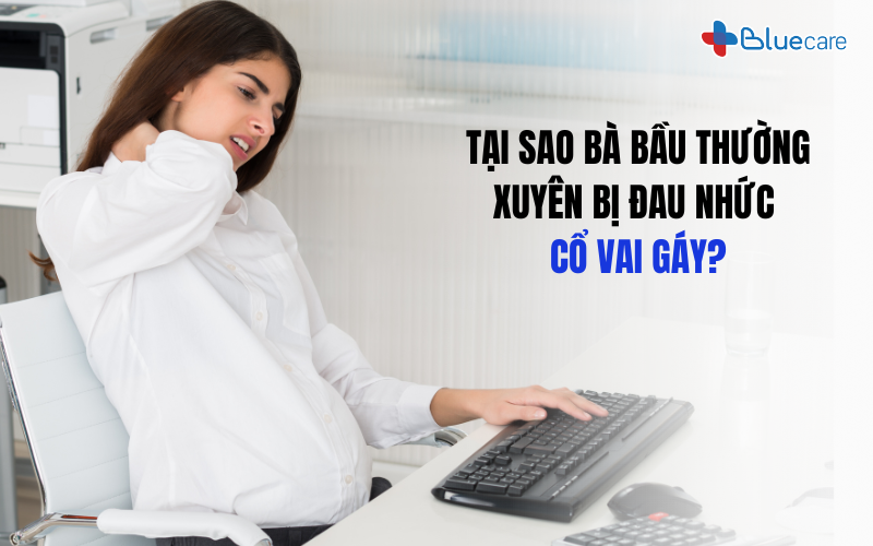Tại sao bà bầu thường xuyên bị đau nhức cổ vai gáy